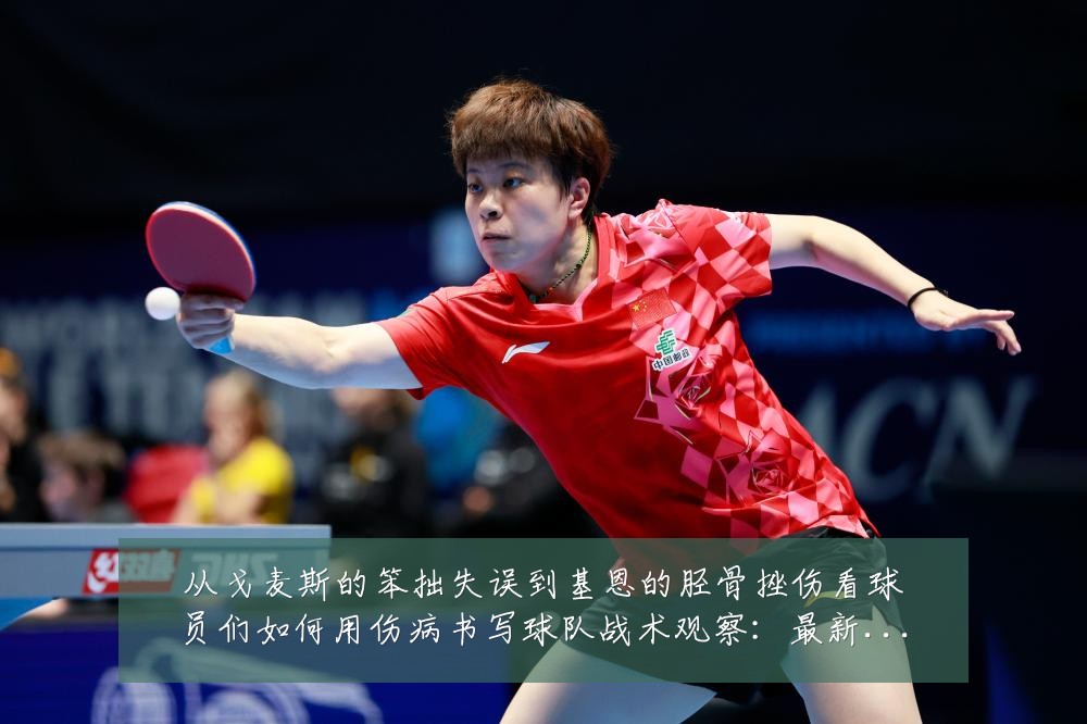 从戈麦斯的笨拙失误到基恩的胫骨挫伤看球员们如何用伤病书写球队战术观察：最新赛事动态与深度分析